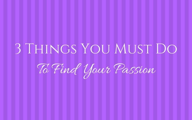 3 Things You Must Do To Find Your Passion
