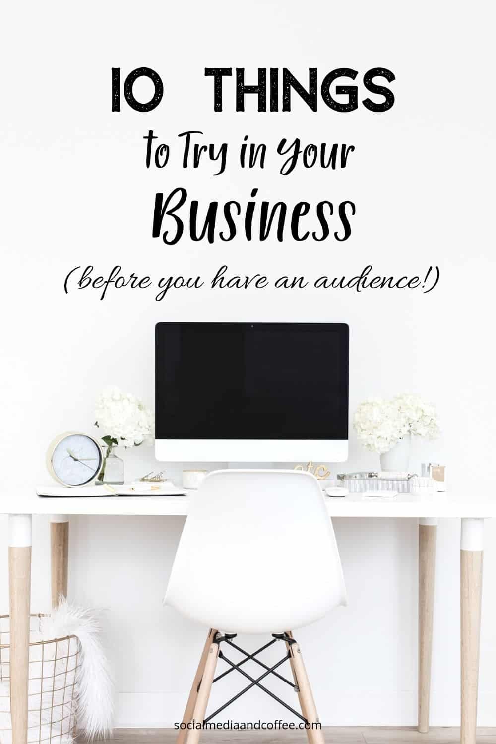 10 Things to Try in Your Business (BEFORE you have an audience!) | social media marketing | online business | blog | blogging | Facebook | Instagram | Twitter | #socialmedia #marketing #onlinebusiness #blog #blogging #Facebook #Instagram #Twitter #marketing