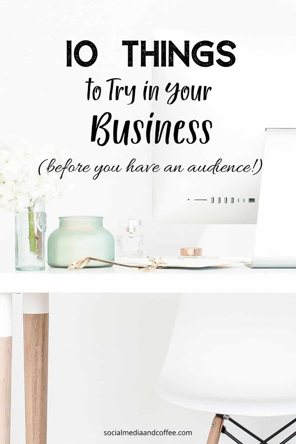 10 Things to Try in Your Business (BEFORE you have an audience!) | social media marketing | online business | blog | blogging | Facebook | Instagram | Twitter | #socialmedia #marketing #onlinebusiness #blog #blogging #Facebook #Instagram #Twitter #marketing